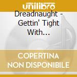 Dreadnaught - Gettin' Tight With Dreadnaught cd musicale di Dreadnaught