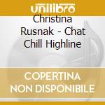 Christina Rusnak - Chat Chill Highline cd musicale