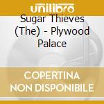 Sugar Thieves (The) - Plywood Palace