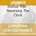 Joshua Mills - Reversing The Clock cd