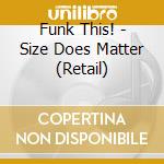 Funk This! - Size Does Matter (Retail) cd musicale di Funk This!
