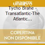 Tycho Brahe - Transatlantic-The Atlantic Remixes cd musicale di Tycho Brahe