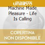 Machine Made Pleasure - Life Is Calling cd