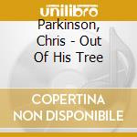 Parkinson, Chris - Out Of His Tree cd