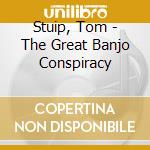 Stuip, Tom - The Great Banjo Conspiracy cd musicale