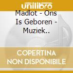 Madlot - Ons Is Geboren - Muziek.. cd