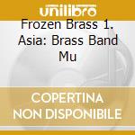 Frozen Brass 1. Asia: Brass Band Mu cd