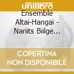 Ensemble Altai-Hangai - Nariits Biilge (Let'S Dance) cd musicale di Ensemble Altai