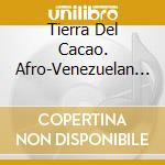 Tierra Del Cacao. Afro-Venezuelan M / Various cd musicale
