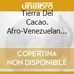 Tierra Del Cacao. Afro-Venezuelan M / Various cd