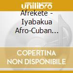 Afrekete - Iyabakua Afro-Cuban Tradi cd