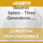 Bisserov Sisters - Three Generations. Music From The P cd