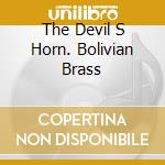 The Devil S Horn. Bolivian Brass cd musicale