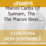 Maroni Caribs Of Surinam, The - The Maroni River Caribs Of Surinam cd musicale