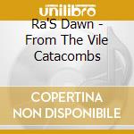 Ra'S Dawn - From The Vile Catacombs cd musicale di Ra'S Dawn