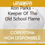 Ron Parks - Keeper Of The Old School Flame cd