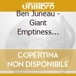 Ben Juneau - Giant Emptiness Revealed cd musicale