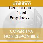 Ben Juneau - Giant Emptiness Revealed cd
