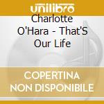 Charlotte O'Hara - That'S Our Life cd musicale di Charlotte O'Hara