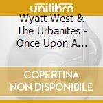 Wyatt West & The Urbanites - Once Upon A Time In The West cd