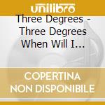 Three Degrees - Three Degrees When Will I See You Ag cd musicale di Three Degrees