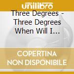 Three Degrees - Three Degrees When Will I See You Ag cd