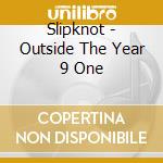 Slipknot - Outside The Year 9 One cd