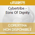 Cybertribe - Eons Of Dignity cd
