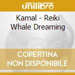 Kamal - Reiki Whale Dreaming cd musicale di Kamal