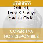 Oldfield, Terry & Soraya - Madala Circle Of Chant cd musicale di OLDFIELD TERRY & SORAYA