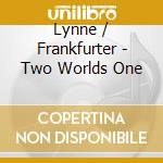 Lynne / Frankfurter - Two Worlds One cd musicale di Lynne / frankfurter