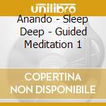 Anando - Sleep Deep - Guided Meditation 1 cd musicale di ANANDO