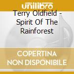 Terry Oldfield - Spirit Of The Rainforest cd musicale di Terry Oldfield