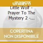 Little Wolf - Prayer To The Mystery 2 - The Gathering cd musicale di Wolf Little