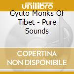 Gyuto Monks Of Tibet - Pure Sounds