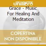 Grace - Music For Healing And Meditation cd musicale di Grace