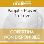 Parijat - Prayer To Love cd musicale di Parijat