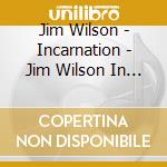 Jim Wilson - Incarnation - Jim Wilson In Memoriam cd musicale di Jim Wilson