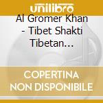 Al Gromer Khan - Tibet Shakti Tibetan Singing Bowls cd musicale di Al Gromer Khan