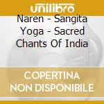 Naren - Sangita Yoga - Sacred Chants Of India cd musicale di Naren