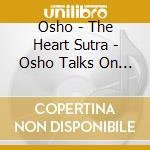 Osho - The Heart Sutra - Osho Talks On Buddha cd musicale di Osho