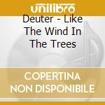 Deuter - Like The Wind In The Trees cd musicale di Deuter