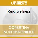 Reiki wellness cd musicale di Artisti Vari