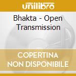 Bhakta - Open Transmission cd musicale di Bhakta