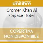 Gromer Khan Al - Space Hotel cd musicale di Gromer khan al