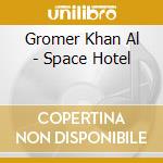 Gromer Khan Al - Space Hotel cd