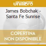 James Bobchak - Santa Fe Sunrise cd musicale di James Bobchak