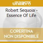 Robert Sequoia - Essence Of Life cd musicale di Robert Sequoia