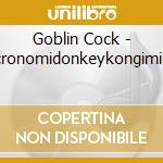 Goblin Cock - Necronomidonkeykongimicon cd musicale di Goblin Cock