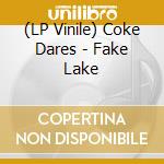 (LP Vinile) Coke Dares - Fake Lake lp vinile di Coke Dares